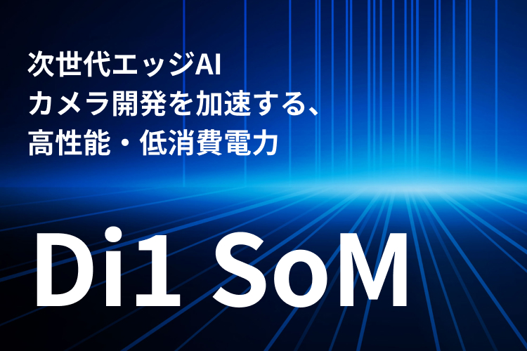 次世代エッジAIカメラ開発を加速する、
高性能・低消費電力 Di1 SoM